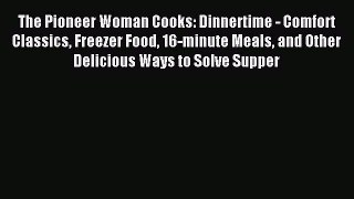 Read The Pioneer Woman Cooks: Dinnertime - Comfort Classics Freezer Food 16-minute Meals and