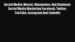 Read Social Media: Master Manipulate And Dominate Social Media Marketing Facebook Twitter YouTube
