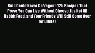 Download But I Could Never Go Vegan!: 125 Recipes That Prove You Can Live Without Cheese It's