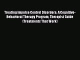 Download Treating Impulse Control Disorders: A Cognitive-Behavioral Therapy Program Therapist