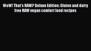 [PDF] WoW! That's RAW? Deluxe Edition: Gluten and dairy free RAW vegan comfort food recipes