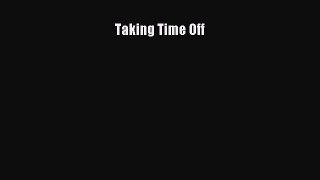 Read Book Taking Time Off ebook textbooks