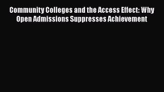 Read Book Community Colleges and the Access Effect: Why Open Admissions Suppresses Achievement