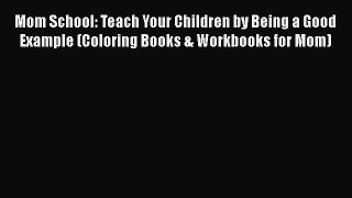 [PDF] Mom School: Teach Your Children by Being a Good Example (Coloring Books & Workbooks for