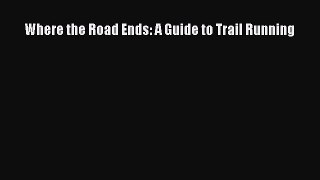 [PDF] Where the Road Ends: A Guide to Trail Running Free Books