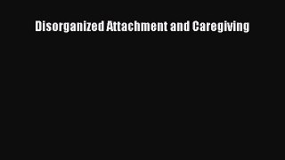 Read Disorganized Attachment and Caregiving PDF Online