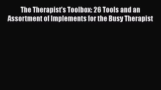 Read The Therapist's Toolbox: 26 Tools and an Assortment of Implements for the Busy Therapist