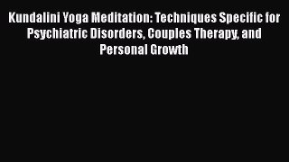 Read Kundalini Yoga Meditation: Techniques Specific for Psychiatric Disorders Couples Therapy