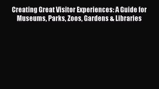 Read Creating Great Visitor Experiences: A Guide for Museums Parks Zoos Gardens & Libraries