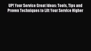 Read UP! Your Service Great Ideas: Tools Tips and Proven Techniques to Lift Your Service Higher