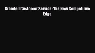 Read Branded Customer Service: The New Competitive Edge Ebook Free