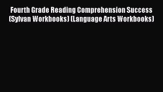 Read Book Fourth Grade Reading Comprehension Success (Sylvan Workbooks) (Language Arts Workbooks)
