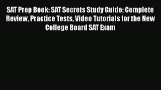 Read Book SAT Prep Book: SAT Secrets Study Guide: Complete Review Practice Tests Video Tutorials