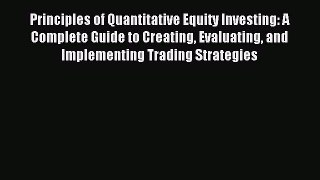 Read Principles of Quantitative Equity Investing: A Complete Guide to Creating Evaluating and