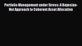 Download Portfolio Management under Stress: A Bayesian-Net Approach to Coherent Asset Allocation