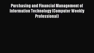 Read Purchasing and Financial Management of Information Technology (Computer Weekly Professional)