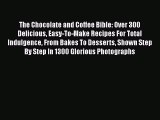 [PDF] The Chocolate and Coffee Bible: Over 300 Delicious Easy-To-Make Recipes For Total Indulgence