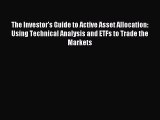 Read The Investor's Guide to Active Asset Allocation: Using Technical Analysis and ETFs to