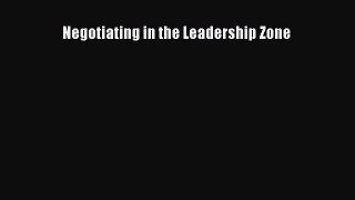 Read Negotiating in the Leadership Zone Ebook Free