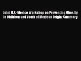 [Read] Joint U.S.-Mexico Workshop on Preventing Obesity in Children and Youth of Mexican Origin: