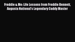 Read Freddie & Me: Life Lessons from Freddie Bennett Augusta National's Legendary Caddy Master