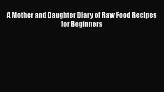 [PDF] A Mother and Daughter Diary of Raw Food Recipes for Beginners [Download] Online