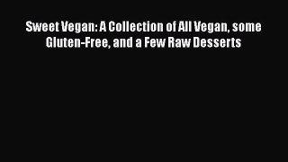 [PDF] Sweet Vegan: A Collection of All Vegan some Gluten-Free and a Few Raw Desserts [Read]