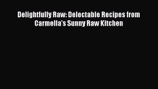 [PDF] Delightfully Raw: Delectable Recipes from Carmella's Sunny Raw Kitchen [Download] Online