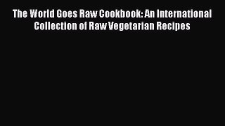 [PDF] The World Goes Raw Cookbook: An International Collection of Raw Vegetarian Recipes [Download]