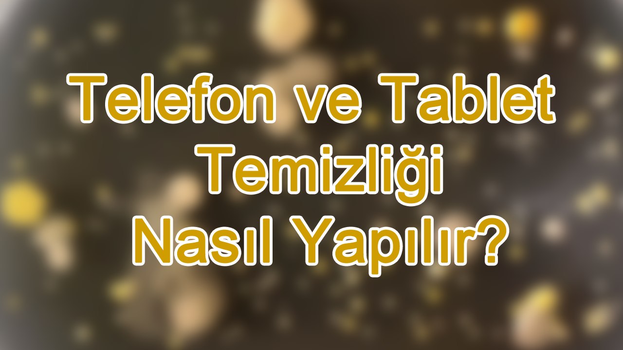 iPhone ve iPad Nasıl Temizlenir?