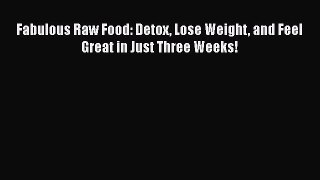 [PDF] Fabulous Raw Food: Detox Lose Weight and Feel Great in Just Three Weeks! [Download] Full