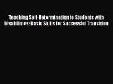 Read Book Teaching Self-Determination to Students with Disabilities: Basic Skills for Successful