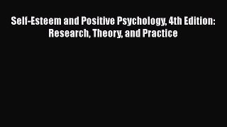 Download Self-Esteem and Positive Psychology 4th Edition: Research Theory and Practice Ebook