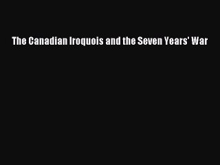 Read The Canadian Iroquois and the Seven Years' War Ebook Free