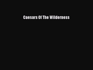 Read Caesars Of The Wilderness Ebook Free