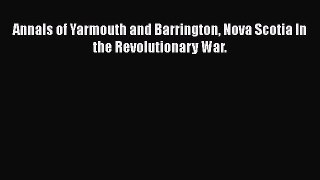 Download Annals of Yarmouth and Barrington Nova Scotia In the Revolutionary War. Ebook Free