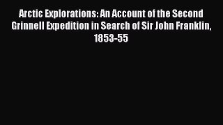 Read Arctic Explorations: An Account of the Second Grinnell Expedition in Search of Sir John