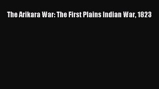Read The Arikara War: The First Plains Indian War 1823 Ebook Free