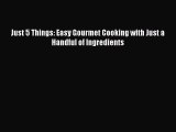 [PDF] Just 5 Things: Easy Gourmet Cooking with Just a Handful of Ingredients [Download] Full