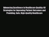 [Read] Advancing Excellence in Healthcare Quality: 40 Strategies for Improving Patient Outcomes