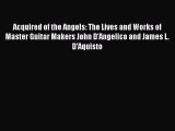 Read Acquired of the Angels: The Lives and Works of Master Guitar Makers John D'Angelico and