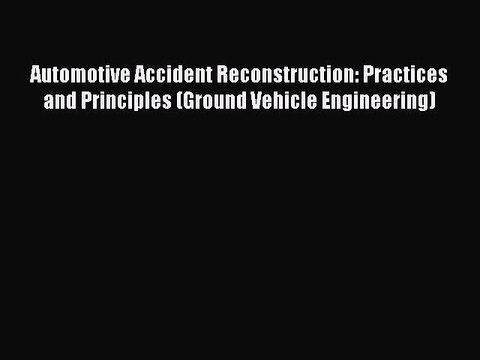 Download Automotive Accident Reconstruction: Practices and Principles (Ground Vehicle Engineering)
