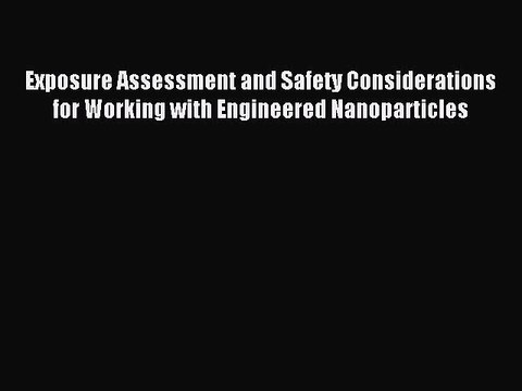 Read Exposure Assessment and Safety Considerations for Working with Engineered Nanoparticles
