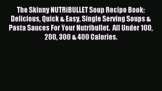 [PDF] The Skinny NUTRiBULLET Soup Recipe Book: Delicious Quick & Easy Single Serving Soups