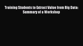 Download Training Students to Extract Value from Big Data: Summary of a Workshop Ebook Online