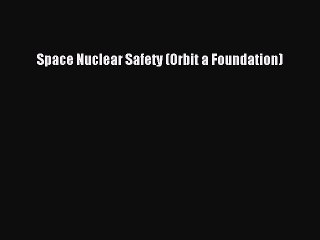 Read Space Nuclear Safety (Orbit a Foundation) Ebook Free