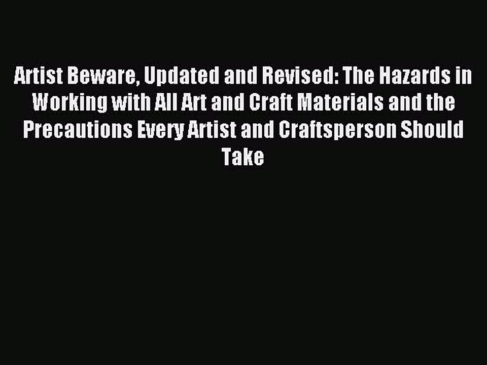 Read Artist Beware Updated and Revised: The Hazards in Working with All Art and Craft Materials