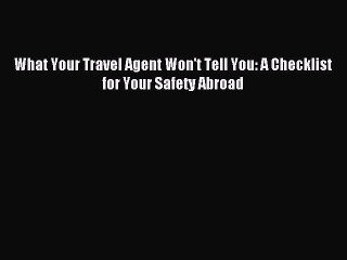 Read What Your Travel Agent Won't Tell You: A Checklist for Your Safety Abroad Ebook Free