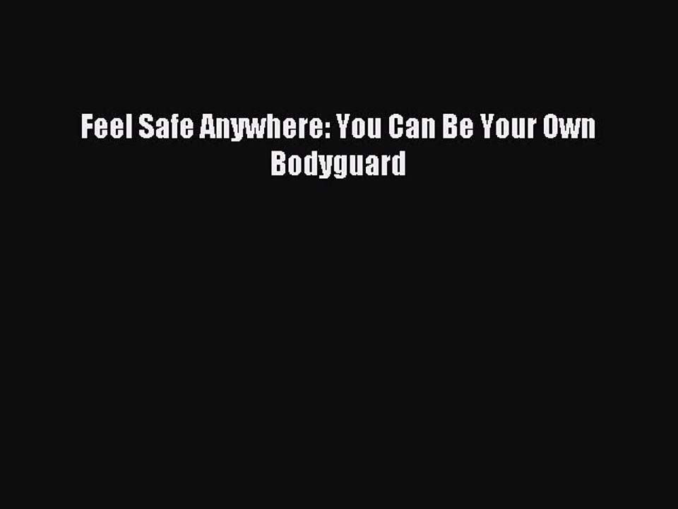 Download Feel Safe Anywhere: You Can Be Your Own Bodyguard Ebook Online