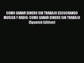 Read COMO GANAR DINERO SIN TRABAJO ESCUCHANDO MUSICA Y RADIO: COMO GANAR DINERO SIN TRABAJO